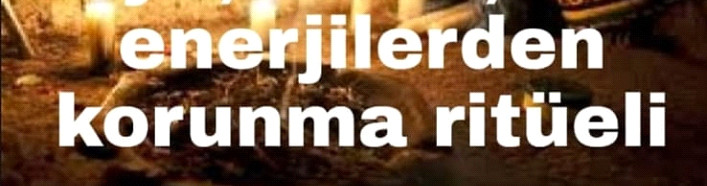 Büyü, nazar, kötü tılsım, kötü enerjiler ritüeli