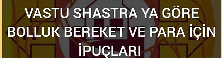 VASTU SHASTRA YA GÖRE B0LLUK ,BEREKET,PARA İÇİN  İPUÇLARI